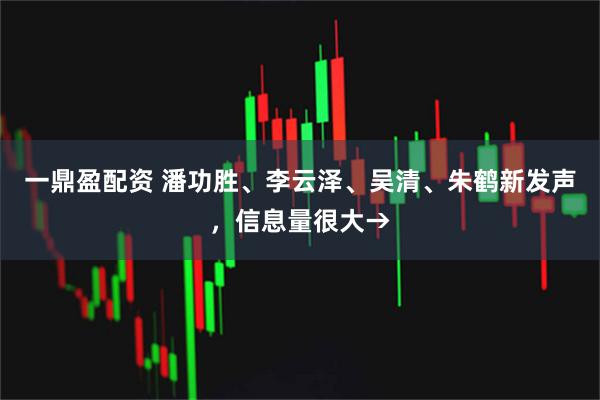 一鼎盈配资 潘功胜、李云泽、吴清、朱鹤新发声，信息量很大→