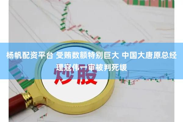 杨帆配资平台 受贿数额特别巨大 中国大唐原总经理寇伟一审被判死缓