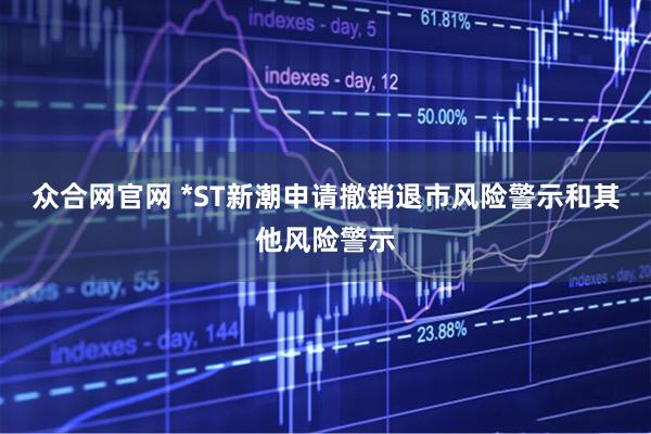 众合网官网 *ST新潮申请撤销退市风险警示和其他风险警示